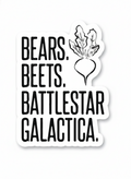 Bears. Beets. Battlestar Galactica.